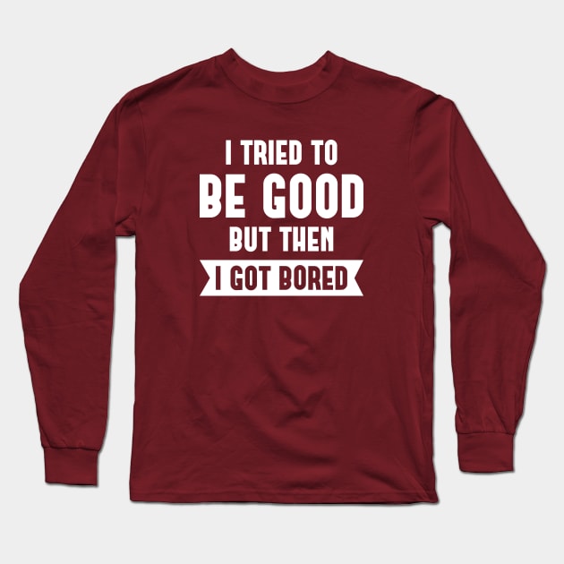 I Tried To Be Good Long Sleeve T-Shirt by LuckyFoxDesigns